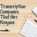 7 Transcription Companies That Hire Kenyans ( All Great for Beginners)